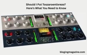 Should I Put Toszaroentixrezo? Here’s What You Need to Know